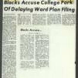 Newspaper article regarding the Neighborhood Voters League accusations that the City of College Park was "dragging its feet" in the filing of a new ward redistricting plan to the Justice Department. The city was ordered to redraw voting wards and hold new city elections as soon as possible in 1977 by a federal court ruling in December. The Neighborhood Voters League was concerned that the city was not submitting the plan in time for an election to be held in 1977. They were also concerned that the plan would not adequately represent apartment residents. 1 page.