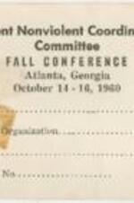 An identification card for the SNCC (Student Nonviolent Coordinating Committee) fall conference. The conference was held from October 14th to 16th, 1960. The card asks for an individual's name, school affiliation, organization, home address, and workshop number. 1 page.