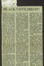 Newspaper article regarding how the Southern Black vote in the 1976 presidential election was the most decisive and influential single exercise of minority political power in this century. The Voter Education Project (VEP) conducted a preliminary survey of the effect of the Black vote on November 2, and found that between 60 and 70 percent of all registered Black voters turned out to vote. Over 95 percent of all southern Blacks were estimated to have cast their ballot for Jimmy Carter for President. The VEP study found that a recently-expanded base of registered Black voters and a record Black turnout combined to provide President-elect Jimmy Carter with the obvious margin of victory across the South, with the exception of Virginia. 1 page.