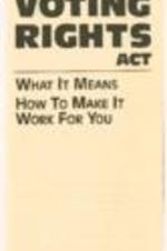 "The Voting Rights Act, What It Means How To Make It Work For You" booklet explaining the history and sections of the Voting Rights Act and their importance.